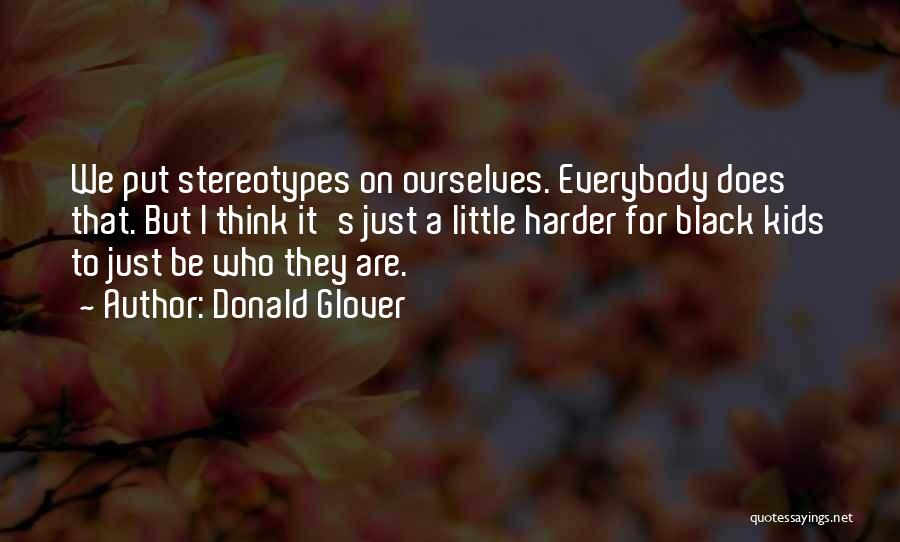 Donald Glover Quotes: We Put Stereotypes On Ourselves. Everybody Does That. But I Think It's Just A Little Harder For Black Kids To