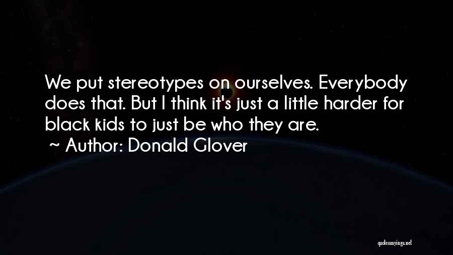 Donald Glover Quotes: We Put Stereotypes On Ourselves. Everybody Does That. But I Think It's Just A Little Harder For Black Kids To