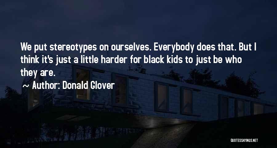 Donald Glover Quotes: We Put Stereotypes On Ourselves. Everybody Does That. But I Think It's Just A Little Harder For Black Kids To