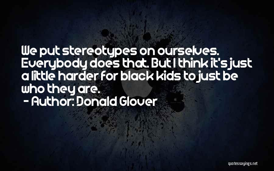 Donald Glover Quotes: We Put Stereotypes On Ourselves. Everybody Does That. But I Think It's Just A Little Harder For Black Kids To
