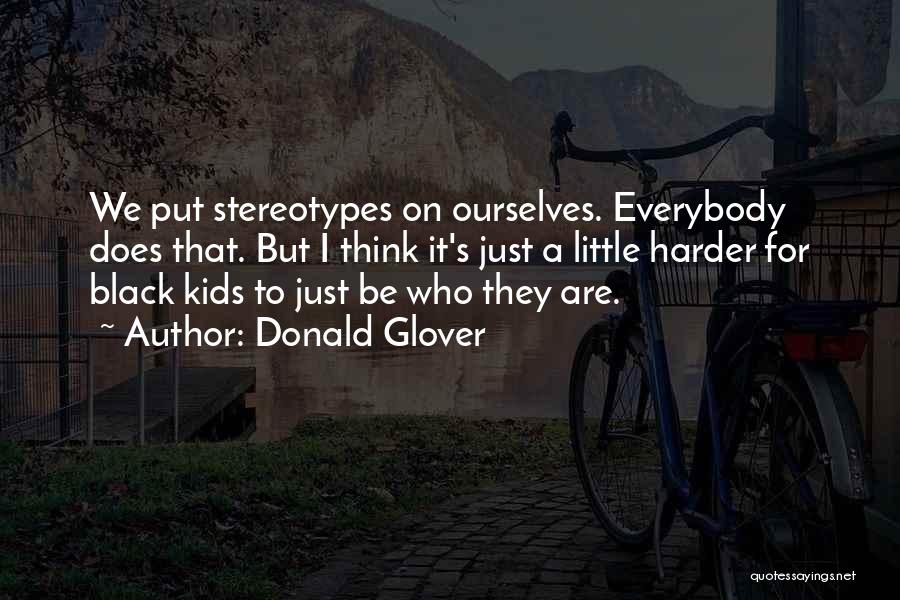 Donald Glover Quotes: We Put Stereotypes On Ourselves. Everybody Does That. But I Think It's Just A Little Harder For Black Kids To