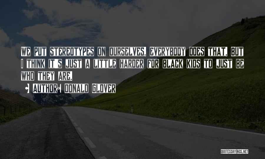 Donald Glover Quotes: We Put Stereotypes On Ourselves. Everybody Does That. But I Think It's Just A Little Harder For Black Kids To