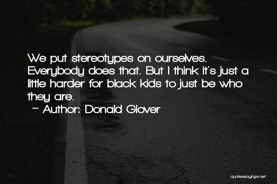 Donald Glover Quotes: We Put Stereotypes On Ourselves. Everybody Does That. But I Think It's Just A Little Harder For Black Kids To