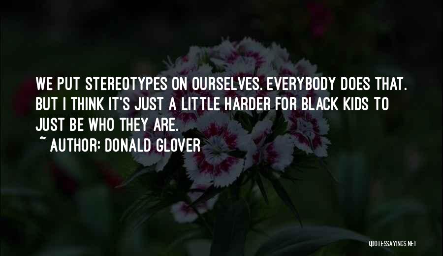 Donald Glover Quotes: We Put Stereotypes On Ourselves. Everybody Does That. But I Think It's Just A Little Harder For Black Kids To