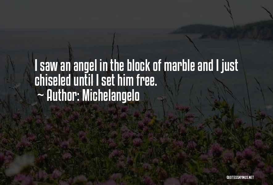 Michelangelo Quotes: I Saw An Angel In The Block Of Marble And I Just Chiseled Until I Set Him Free.