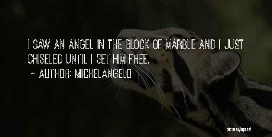 Michelangelo Quotes: I Saw An Angel In The Block Of Marble And I Just Chiseled Until I Set Him Free.