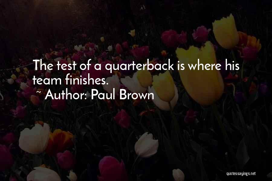 Paul Brown Quotes: The Test Of A Quarterback Is Where His Team Finishes.