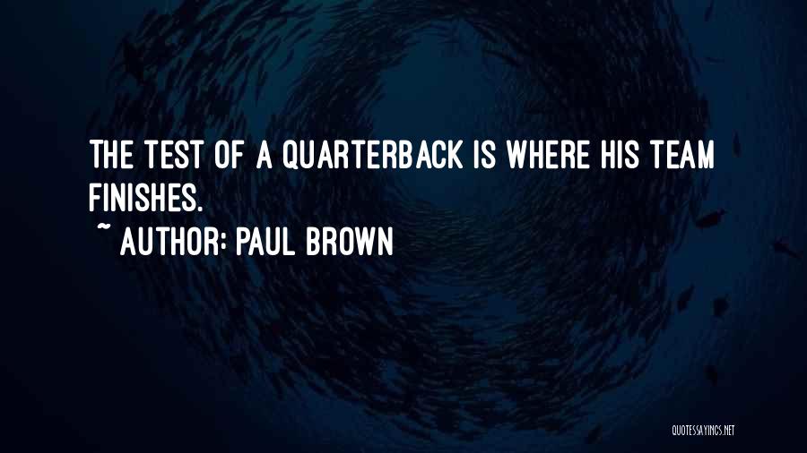 Paul Brown Quotes: The Test Of A Quarterback Is Where His Team Finishes.