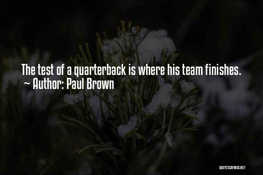 Paul Brown Quotes: The Test Of A Quarterback Is Where His Team Finishes.