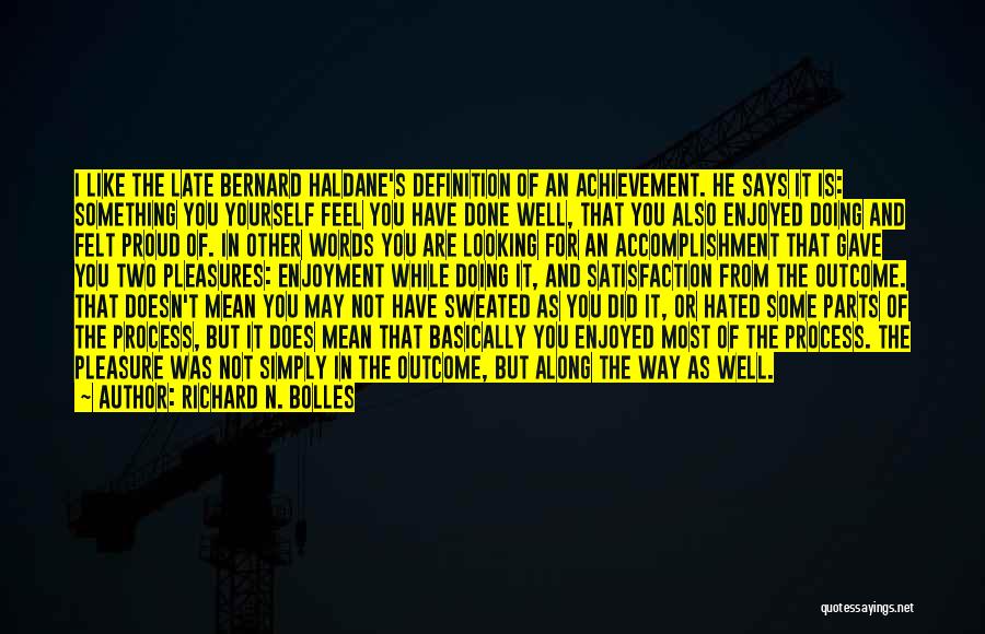 Richard N. Bolles Quotes: I Like The Late Bernard Haldane's Definition Of An Achievement. He Says It Is: Something You Yourself Feel You Have