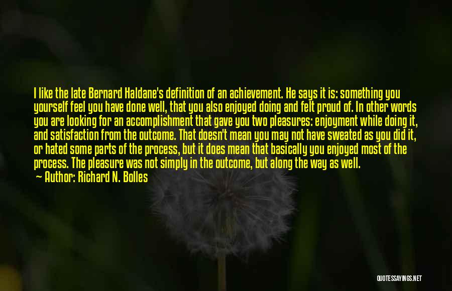 Richard N. Bolles Quotes: I Like The Late Bernard Haldane's Definition Of An Achievement. He Says It Is: Something You Yourself Feel You Have