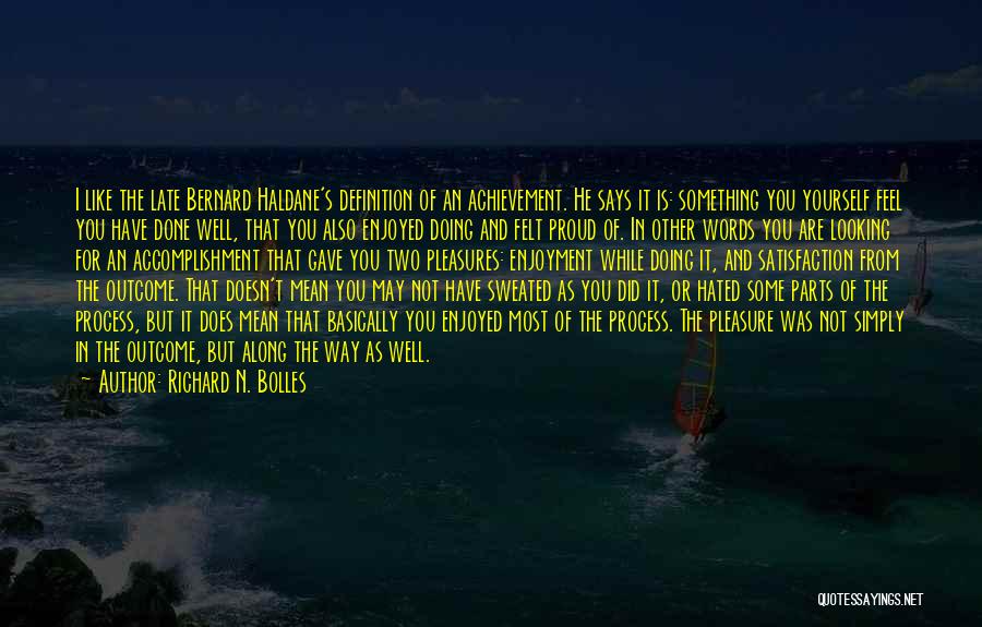 Richard N. Bolles Quotes: I Like The Late Bernard Haldane's Definition Of An Achievement. He Says It Is: Something You Yourself Feel You Have