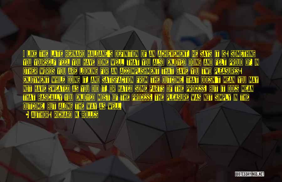 Richard N. Bolles Quotes: I Like The Late Bernard Haldane's Definition Of An Achievement. He Says It Is: Something You Yourself Feel You Have