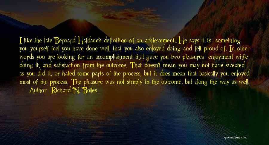 Richard N. Bolles Quotes: I Like The Late Bernard Haldane's Definition Of An Achievement. He Says It Is: Something You Yourself Feel You Have