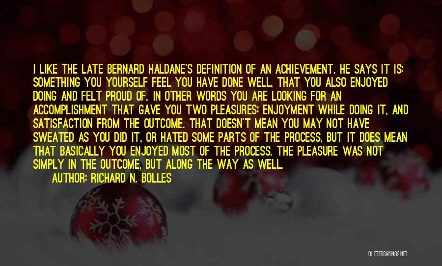 Richard N. Bolles Quotes: I Like The Late Bernard Haldane's Definition Of An Achievement. He Says It Is: Something You Yourself Feel You Have