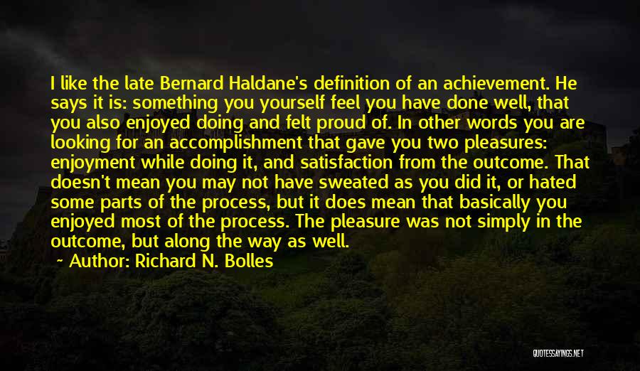 Richard N. Bolles Quotes: I Like The Late Bernard Haldane's Definition Of An Achievement. He Says It Is: Something You Yourself Feel You Have