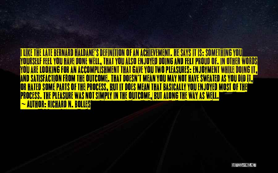 Richard N. Bolles Quotes: I Like The Late Bernard Haldane's Definition Of An Achievement. He Says It Is: Something You Yourself Feel You Have