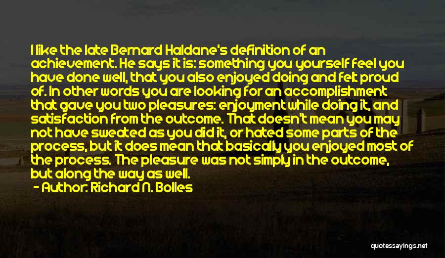 Richard N. Bolles Quotes: I Like The Late Bernard Haldane's Definition Of An Achievement. He Says It Is: Something You Yourself Feel You Have