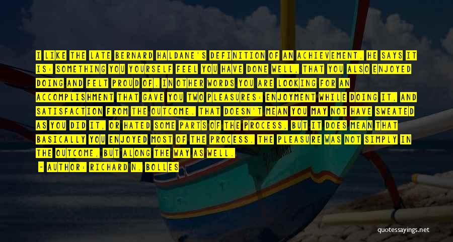 Richard N. Bolles Quotes: I Like The Late Bernard Haldane's Definition Of An Achievement. He Says It Is: Something You Yourself Feel You Have