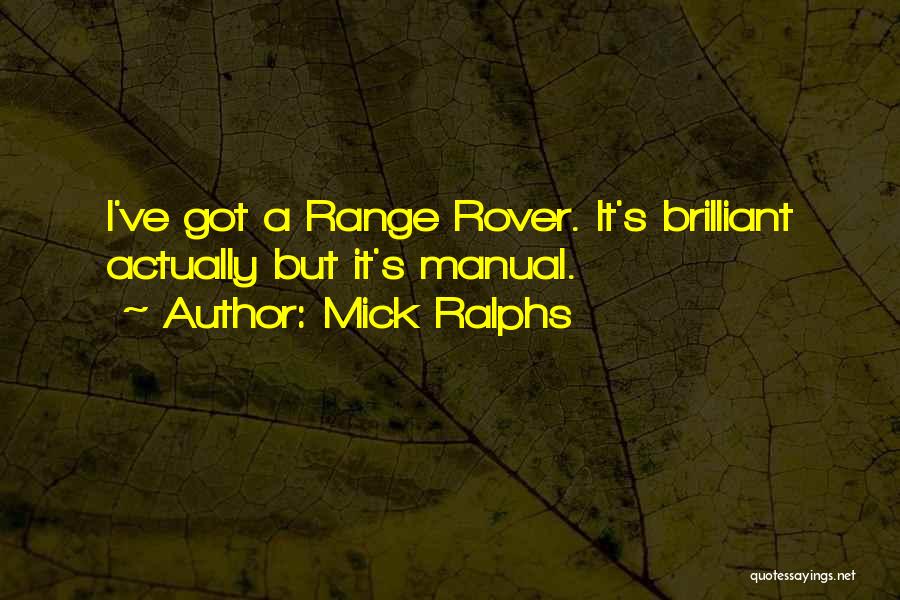 Mick Ralphs Quotes: I've Got A Range Rover. It's Brilliant Actually But It's Manual.