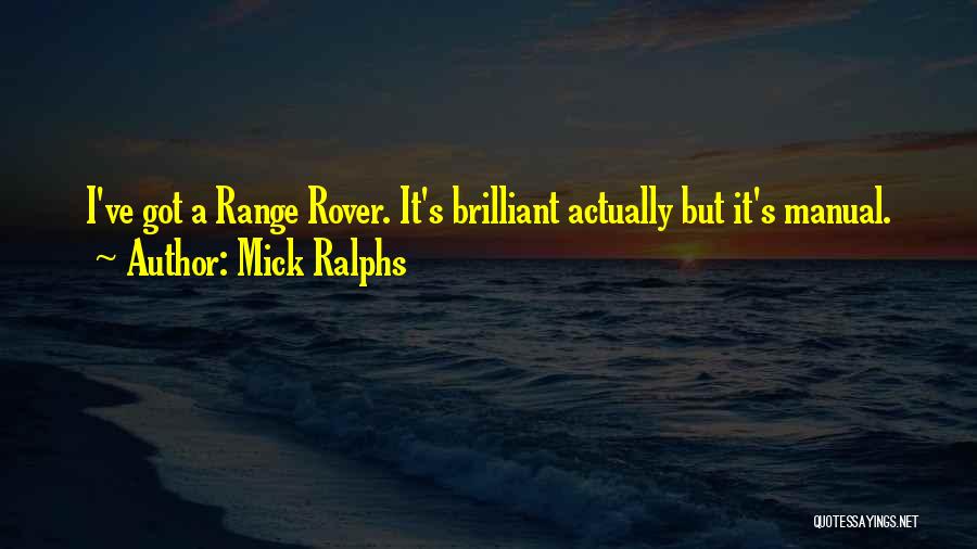 Mick Ralphs Quotes: I've Got A Range Rover. It's Brilliant Actually But It's Manual.