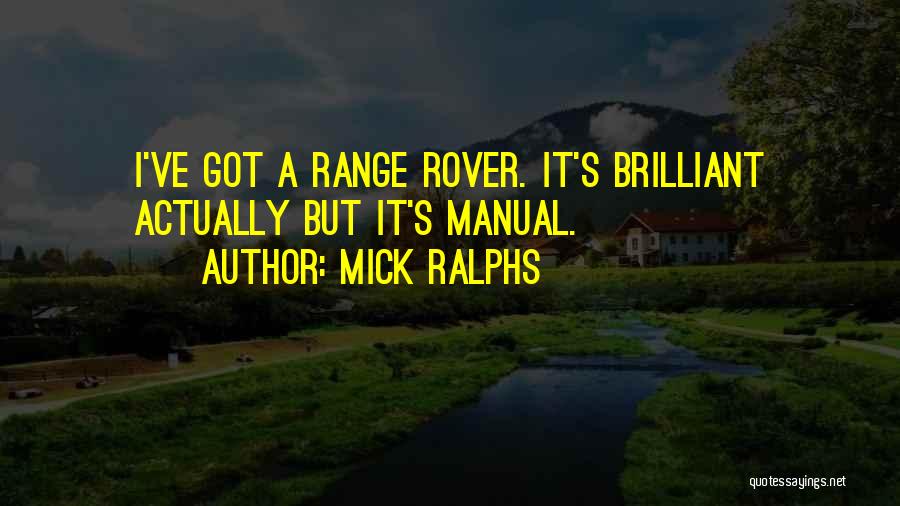 Mick Ralphs Quotes: I've Got A Range Rover. It's Brilliant Actually But It's Manual.