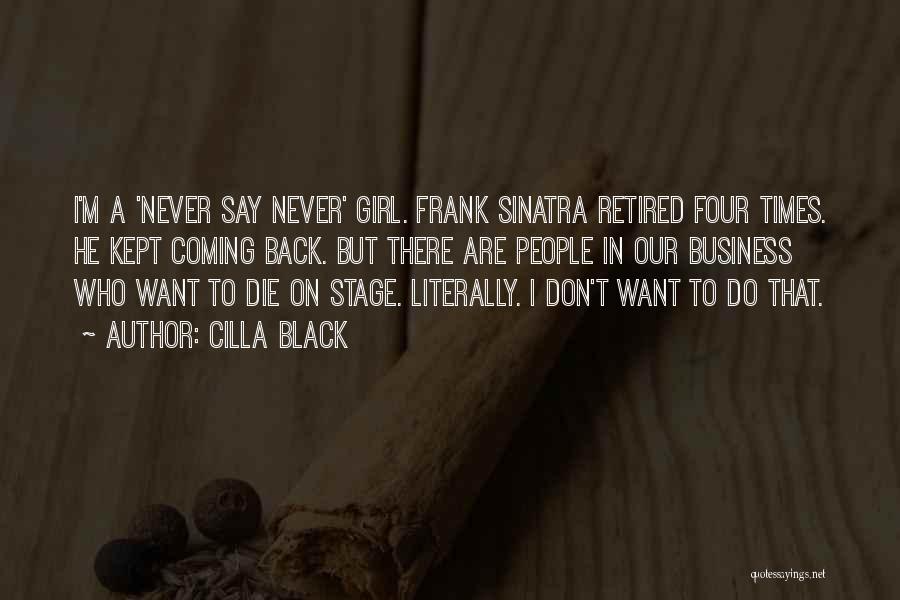 Cilla Black Quotes: I'm A 'never Say Never' Girl. Frank Sinatra Retired Four Times. He Kept Coming Back. But There Are People In