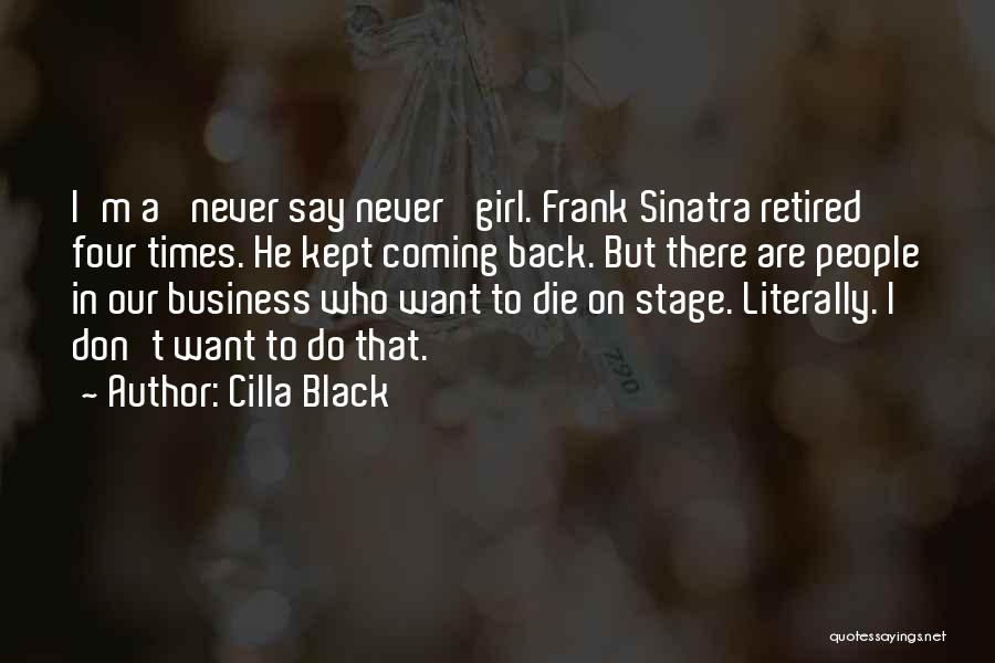 Cilla Black Quotes: I'm A 'never Say Never' Girl. Frank Sinatra Retired Four Times. He Kept Coming Back. But There Are People In