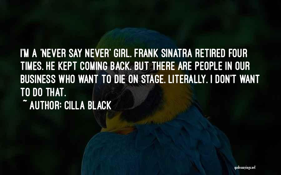 Cilla Black Quotes: I'm A 'never Say Never' Girl. Frank Sinatra Retired Four Times. He Kept Coming Back. But There Are People In