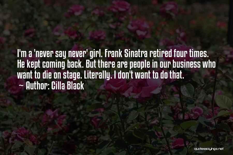 Cilla Black Quotes: I'm A 'never Say Never' Girl. Frank Sinatra Retired Four Times. He Kept Coming Back. But There Are People In