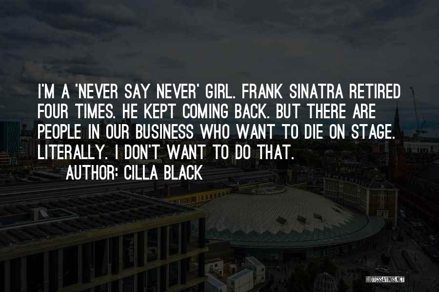 Cilla Black Quotes: I'm A 'never Say Never' Girl. Frank Sinatra Retired Four Times. He Kept Coming Back. But There Are People In