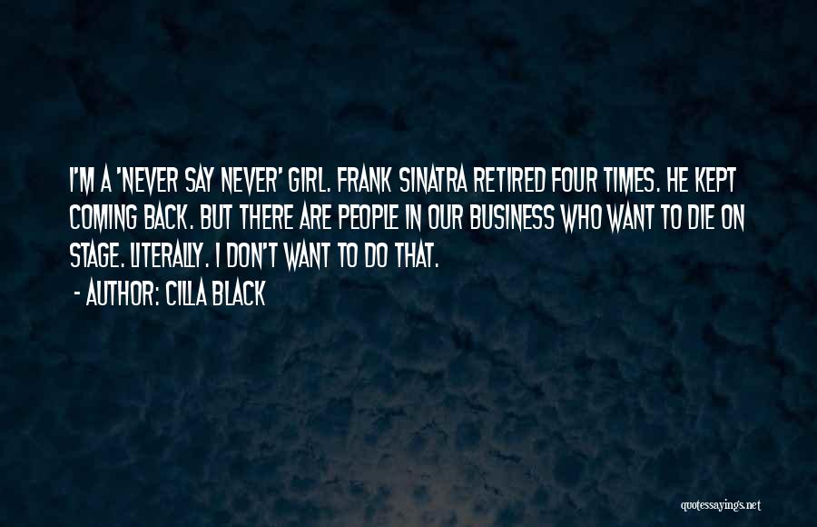 Cilla Black Quotes: I'm A 'never Say Never' Girl. Frank Sinatra Retired Four Times. He Kept Coming Back. But There Are People In
