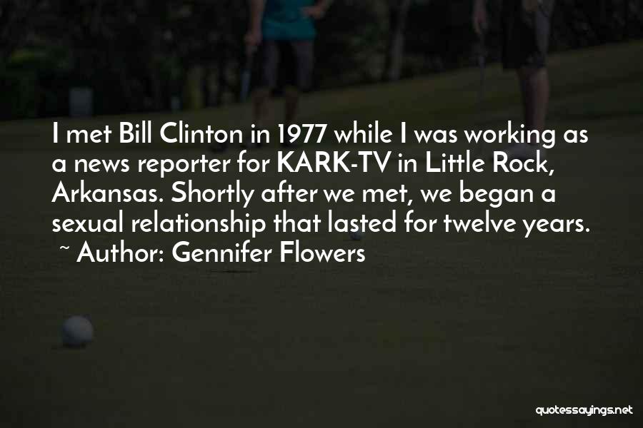 Gennifer Flowers Quotes: I Met Bill Clinton In 1977 While I Was Working As A News Reporter For Kark-tv In Little Rock, Arkansas.