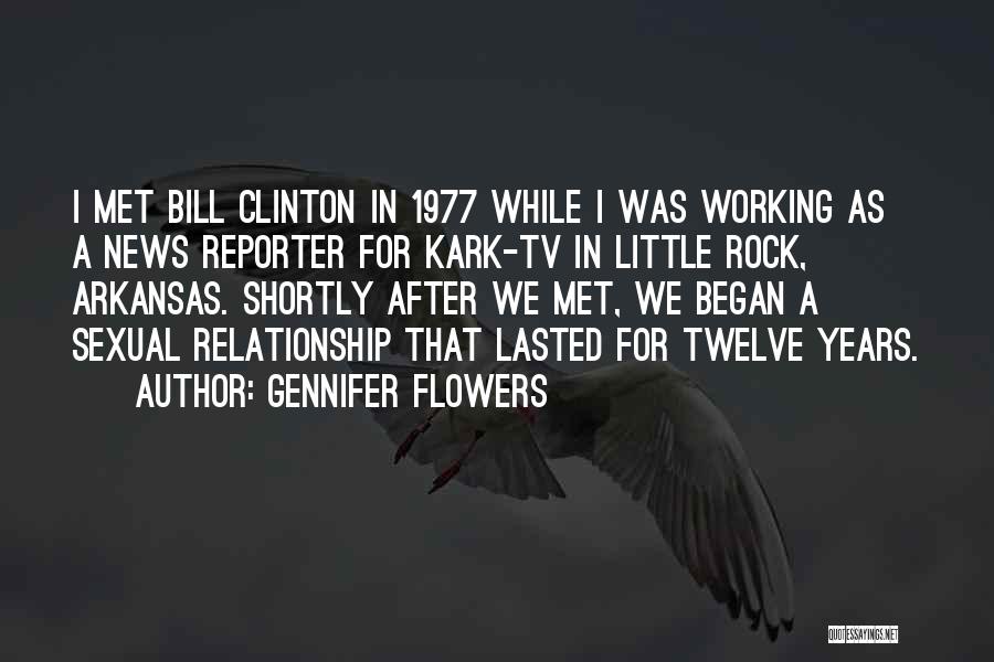 Gennifer Flowers Quotes: I Met Bill Clinton In 1977 While I Was Working As A News Reporter For Kark-tv In Little Rock, Arkansas.