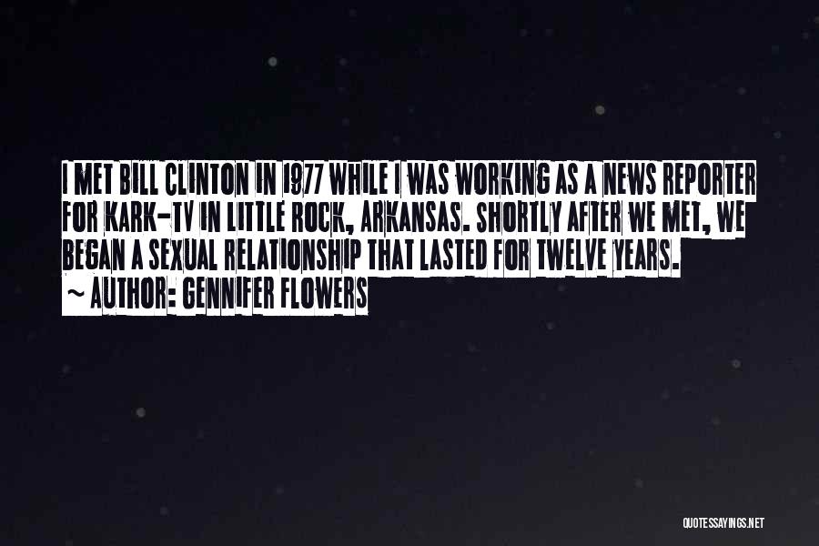 Gennifer Flowers Quotes: I Met Bill Clinton In 1977 While I Was Working As A News Reporter For Kark-tv In Little Rock, Arkansas.