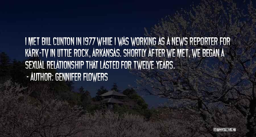 Gennifer Flowers Quotes: I Met Bill Clinton In 1977 While I Was Working As A News Reporter For Kark-tv In Little Rock, Arkansas.