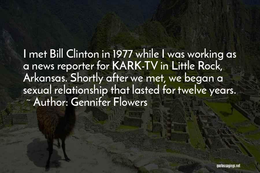 Gennifer Flowers Quotes: I Met Bill Clinton In 1977 While I Was Working As A News Reporter For Kark-tv In Little Rock, Arkansas.