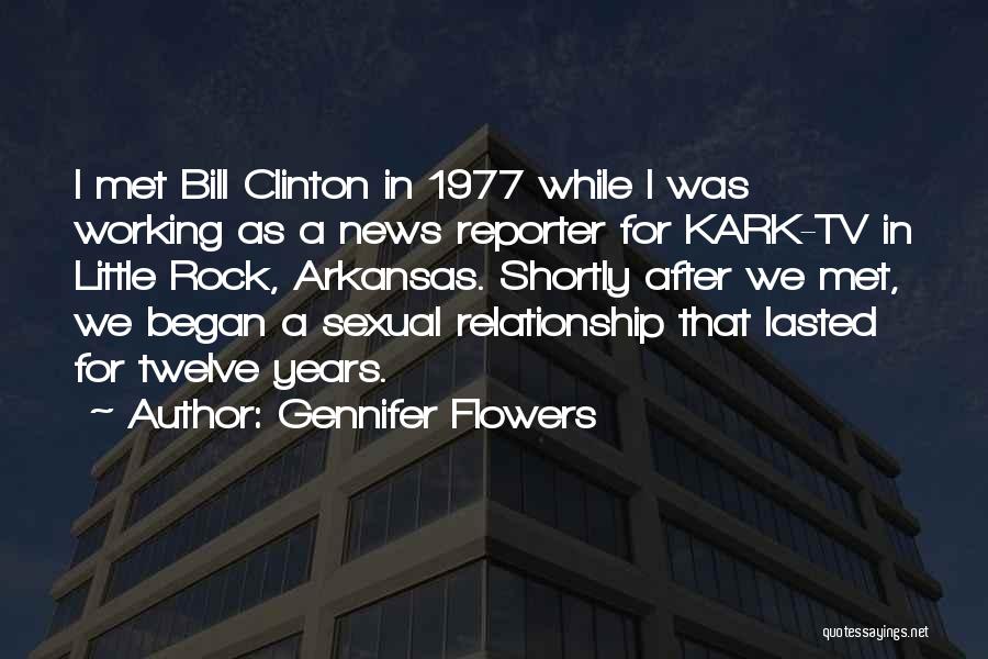 Gennifer Flowers Quotes: I Met Bill Clinton In 1977 While I Was Working As A News Reporter For Kark-tv In Little Rock, Arkansas.