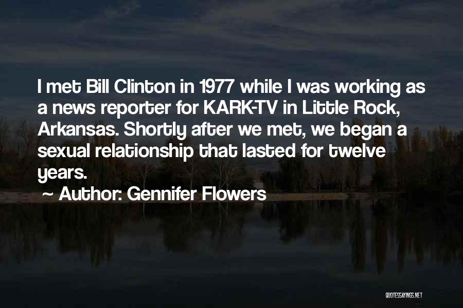 Gennifer Flowers Quotes: I Met Bill Clinton In 1977 While I Was Working As A News Reporter For Kark-tv In Little Rock, Arkansas.