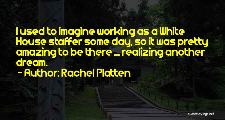 Rachel Platten Quotes: I Used To Imagine Working As A White House Staffer Some Day, So It Was Pretty Amazing To Be There