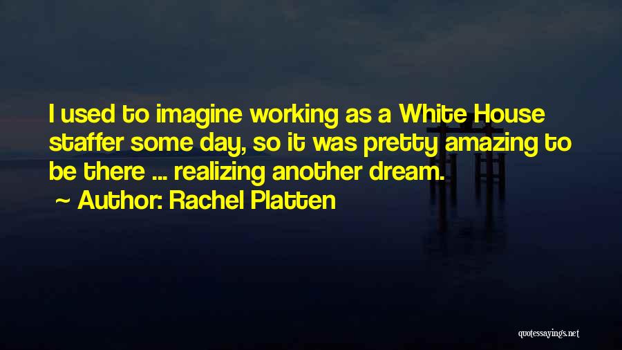 Rachel Platten Quotes: I Used To Imagine Working As A White House Staffer Some Day, So It Was Pretty Amazing To Be There