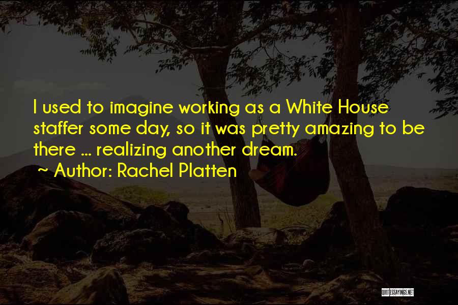 Rachel Platten Quotes: I Used To Imagine Working As A White House Staffer Some Day, So It Was Pretty Amazing To Be There