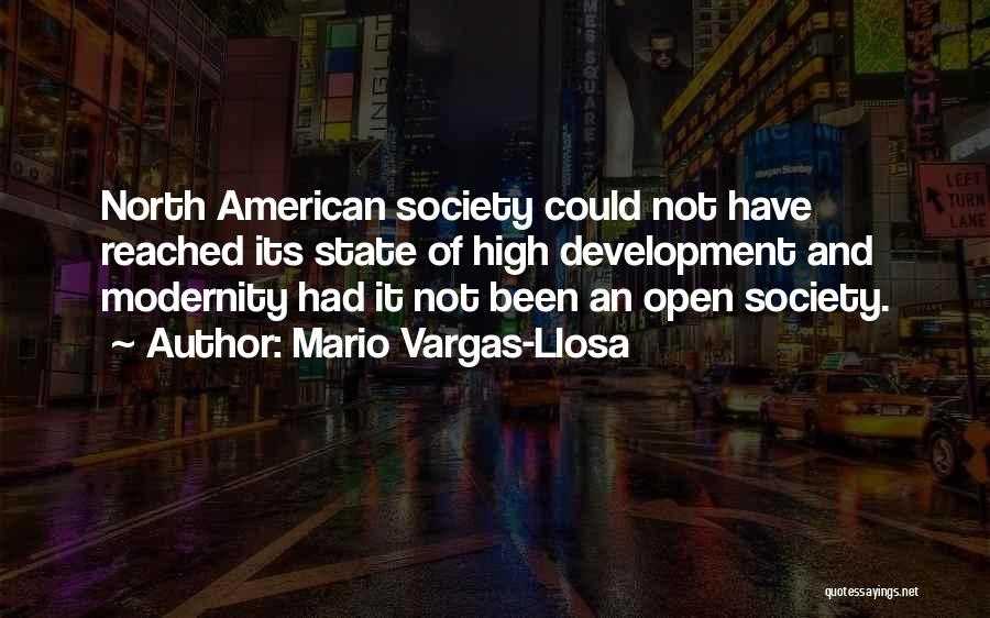 Mario Vargas-Llosa Quotes: North American Society Could Not Have Reached Its State Of High Development And Modernity Had It Not Been An Open