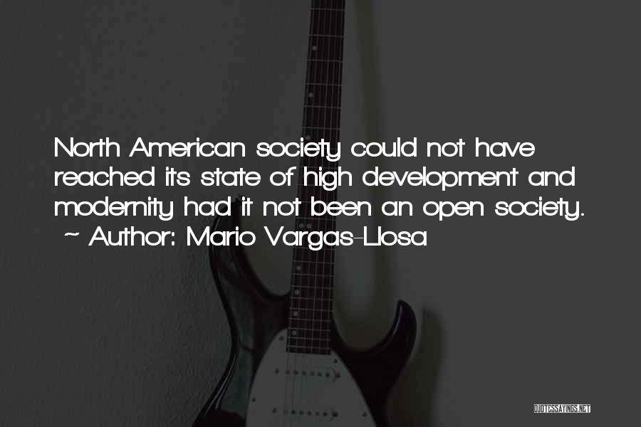 Mario Vargas-Llosa Quotes: North American Society Could Not Have Reached Its State Of High Development And Modernity Had It Not Been An Open