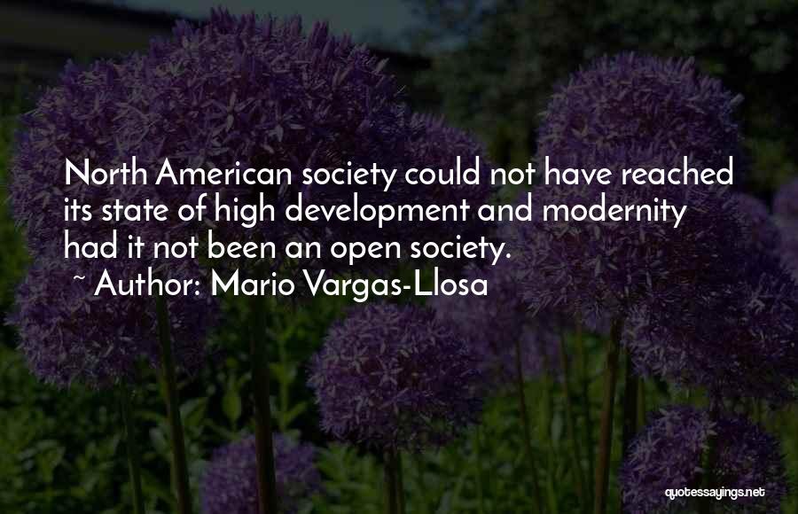 Mario Vargas-Llosa Quotes: North American Society Could Not Have Reached Its State Of High Development And Modernity Had It Not Been An Open