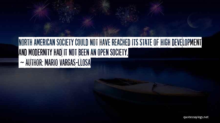 Mario Vargas-Llosa Quotes: North American Society Could Not Have Reached Its State Of High Development And Modernity Had It Not Been An Open