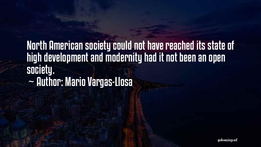 Mario Vargas-Llosa Quotes: North American Society Could Not Have Reached Its State Of High Development And Modernity Had It Not Been An Open