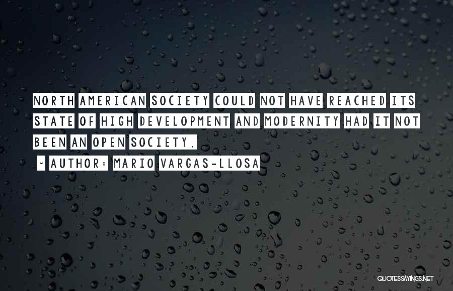 Mario Vargas-Llosa Quotes: North American Society Could Not Have Reached Its State Of High Development And Modernity Had It Not Been An Open