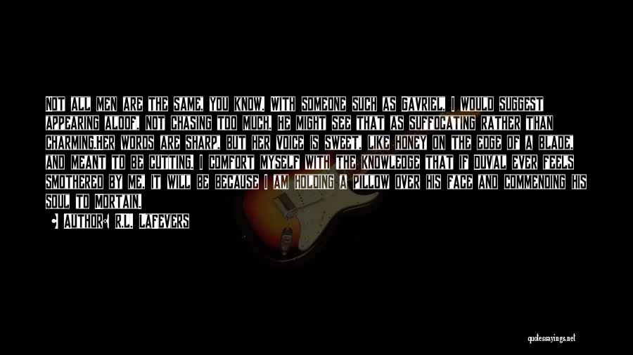R.L. LaFevers Quotes: Not All Men Are The Same, You Know. With Someone Such As Gavriel, I Would Suggest Appearing Aloof, Not Chasing