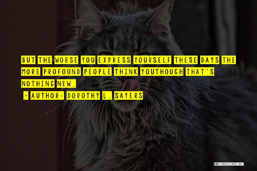 Dorothy L. Sayers Quotes: But The Worse You Express Yourself These Days The More Profound People Think Youthough That's Nothing New.